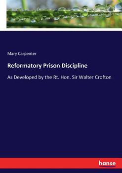 Paperback Reformatory Prison Discipline: As Developed by the Rt. Hon. Sir Walter Crofton Book