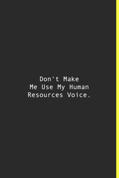 Don't Make Me Use My Human Resources Voice.: Lined notebook | 120 Pages | 6'' x 9''
