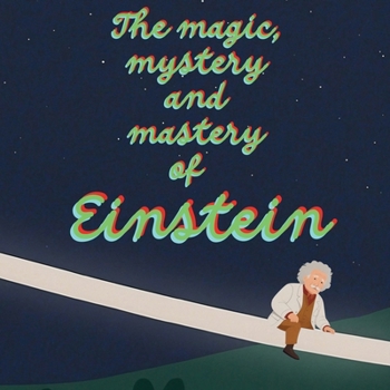 The Magic, Mystery and Mastery of Einstein