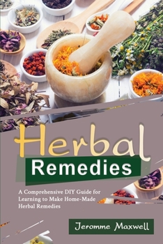Paperback Herbal Remedies: A Comprehensive DIY Guide for Learning to Make Homemade Herbal Remedies Book