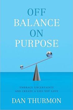 Hardcover Off Balance on Purpose: Embrace Uncertainty and Create a Life You Love Book