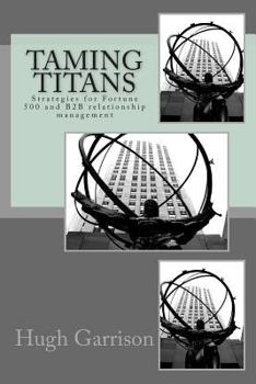 Paperback Taming Titans: Strategies for Fortune 500 and B2B relationship management Book