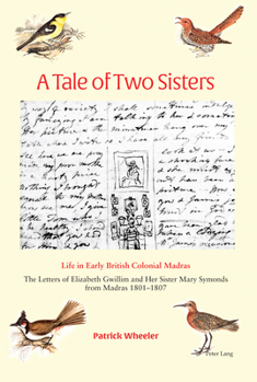 Hardcover A Tale of Two Sisters: Life in Early British Colonial Madras The Letters of Elizabeth Gwillim and Her Sister Mary Symonds from Madras 1801-18 Book