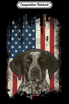 Composition Notebook: German Shorthaired Pointer American Flag USA GSP Dog  Journal/Notebook Blank Lined Ruled 6x9 100 Pages