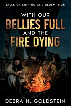 Paperback With Our Bellies Full and the Fire Dying: Tales of Sinning and Redemption Book