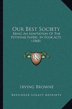 Paperback Our Best Society: Being An Adaptation Of The Potiphar Papers, In Four Acts (1868) Book