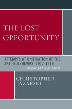 Paperback The Lost Opportunity: Attempts at Unification of the Anti-Bolsheviks:1917-1919 Book