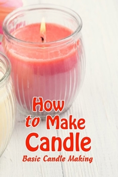 Paperback How to Make Candle: Basic Candle Making: Mother's Day Gifts Book