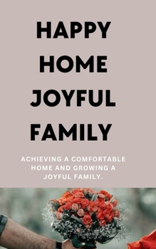 Paperback Happy Home Joyful Family: Achieving a comfortable home and growing a Joyful family. Book