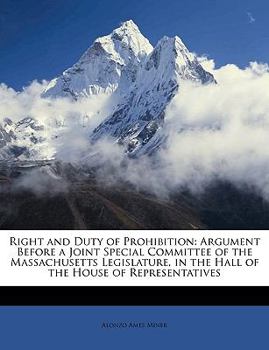 Right and Duty of Prohibition: Argument Before a Joint Special Committee of the Massachusetts Legislature, in the Hall of the House of Representatives