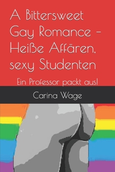 Paperback A Bittersweet Gay Romance - Heiße Affären, sexy Studenten: Ein Professor packt aus! [German] Book