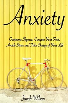 Paperback Anxiety: How to Overcome Shyness, Conquer Your Fear, Avoid Stress, and Take Charge of Your Life Book