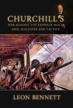 Hardcover Churchill's War Against the Zeppelin 1914-18: Men, Machines and Tactics Book