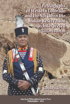 Petroglyphs of Western Colorado and the Northern Ute Indian Reservation: As Interpreted by Clifford Duncan