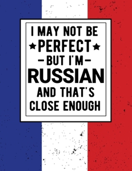 Paperback I May Not Be Perfect But I'm Russian And That's Close Enough: Funny Notebook 100 Pages 8.5x11 Notebook Family Heritage Russia Gifts Book