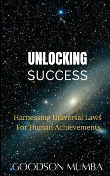 Paperback Unlocking Success: Harnessing Universal Laws for Human Achievements Book