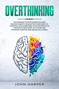 Paperback Overthinking: Techniques to Stop Worrying and Relieve Anxiety. Declutter Your Mind to Control and Overcome Your Destructive Thoughts [Italian] Book