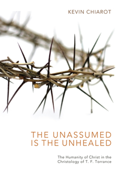 Hardcover The Unassumed Is the Unhealed: The Humanity of Christ in the Christology of T. F. Torrance Book