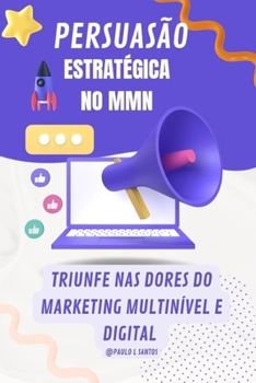 PERSUASÃO ESTRATÉGICA ,MARKETING MULTINÍVEL E DIGITAL: Gatilhos Mentais para Vender , Recrutar e Alavancar seu Negócio no MMN