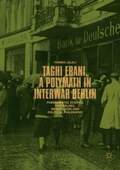 Paperback Taghi Erani, a Polymath in Interwar Berlin: Fundamental Science, Psychology, Orientalism, and Political Philosophy Book