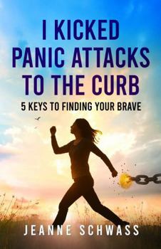 Paperback I Kicked Panic Attacks to the Curb: 5 Keys to Finding Your Brave Book