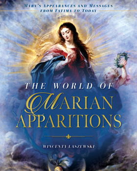 Hardcover The World of Marian Apparitions: Mary's Appearances and Messages from Fatima to Today Book