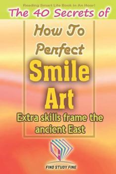 Paperback The 40 Secrets of How to Perfect Smile Art: Extra Skills Frame the Ancient East Book