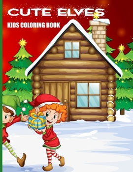 Cute Elves Kids Coloring Book: Fun, Easy and Relaxing Pages - Relaxation and De-Stress; Relief Activity Sheets; Images To Inspire Creativity & Reduce Stress; Color Therapy