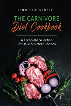 Paperback The Carnivore Diet Cookbook: A Complete Selection of Delicious Meat Recipes Book