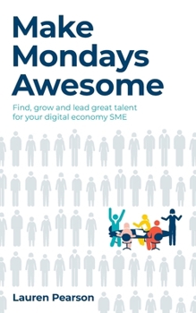 Make Mondays Awesome: Find, grow and lead great talent for your digital economy SME