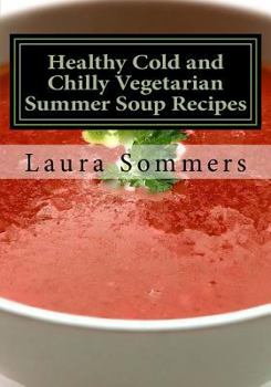 Paperback Healthy Cold and Chilly Vegetarian Summer Soup Recipes (Soup and Stew Recipes) Book