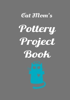 Cat Mom's Pottery Project Book: 100 Project Sheets to Record your Ceramic Work (best potters gifts)