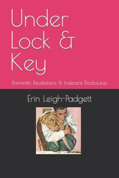 Paperback Under Lock & Key: Romantic Revelations & Indecent Disclosures Book