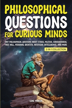 Paperback Philosophical Questions for Curious Minds: 1097 Philosophical Questions About Ethics, Politics, Consciousness, Free Will, Personal Identity, Artificia Book