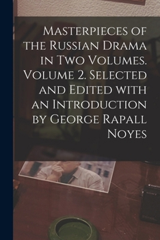 Masterpieces of the Russian Drama in Two Volumes. Volume 2. Selected and Edited With an Introduction by George Rapall Noyes