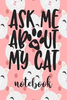 Paperback Ask Me About My Cat - Notebook: Cute Cat Themed Notebook Gift For Women 110 Blank Lined Pages With Kitty Cat Quotes Book