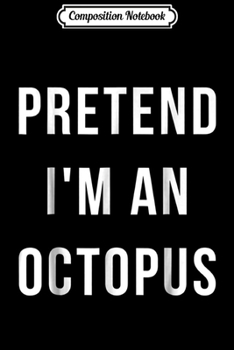 Paperback Composition Notebook: Pretend I'm A Octopus Halloween Lazy Last Minute Costume Journal/Notebook Blank Lined Ruled 6x9 100 Pages Book