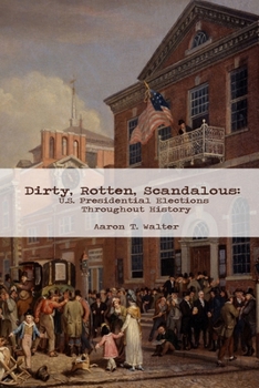 Paperback Dirty, Rotten, Scandalous: U.S. Presidential Elections Throughout History Book