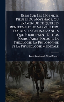 Essai Sur Les LÃ(c)gendes Pieuses Du Moyenage, Ou Examen De Ce Qu'elles Renferment De Merveilleux, D'après Les Connaissances Que Fournissent De Nos ... La Physiologie MÃ(c)dicale (French Edition)
