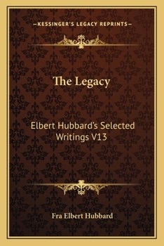 Paperback The Legacy: Elbert Hubbard's Selected Writings V13 Book