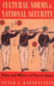 Cultural Norms and National Security: Police and Military in Postwar Japan (Cornell Studies in Political Economy) - Book  of the Cornell Studies in Political Economy