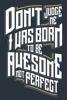 Paperback Don't Judge Me I Was Born to be Awesome Not Perfect: Medium Size Notebook with Lined Interior, Page Number and Date Ideal for Organization, Taking Not Book