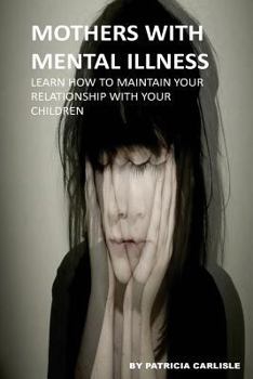 Paperback Mothers With Mental Illness: Learn How To Maintain Your Relationship With Your Children Book