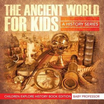 Paperback The Ancient World For Kids: A History Series - Children Explore History Book Edition Book