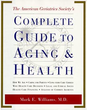Hardcover The American Geriatrics Society's Complete Guide to Aging and Health: How We Age*caring for Parents*long-Term Care Choices*wise Health Care Decisions* Book