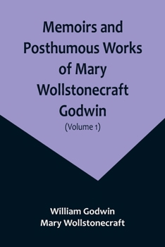 Paperback Memoirs and Posthumous Works of Mary Wollstonecraft Godwin (Volume 1) Book