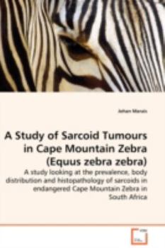 Paperback A Study of Sarcoid Tumours in Cape Mountain Zebra (Equus zebra zebra) - A study looking at the prevalence, body distribution and histopathology of sar Book