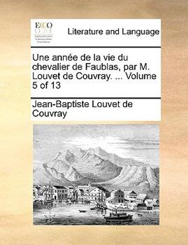 Paperback Une Anne de La Vie Du Chevalier de Faublas, Par M. Louvet de Couvray. ... Volume 5 of 13 [French] Book