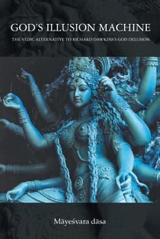 God's Illusion Machine: The Vedic Alternative to Richard Dawkins's God Delusion