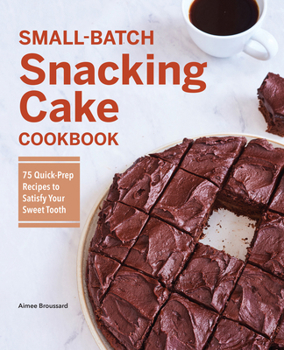 Paperback Small-Batch Snacking Cake Cookbook: 75 Quick-Prep Recipes to Satisfy Your Sweet Tooth Book